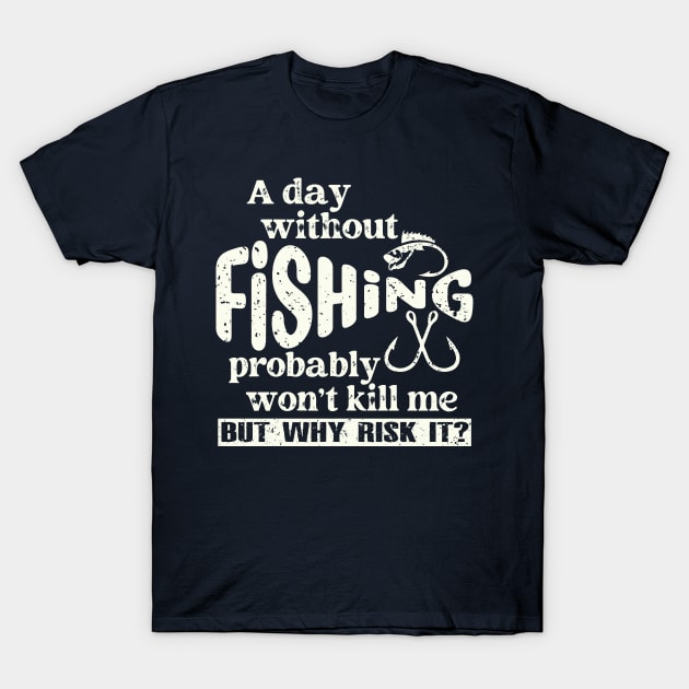 A Day Without Fishing Won’t Kill Me But Why Risk It T-Shirt by Etopix